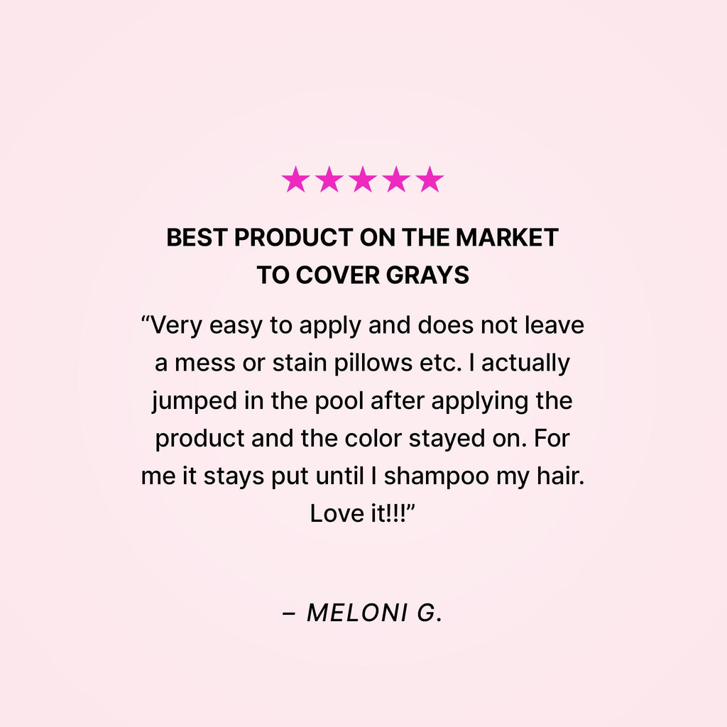 Five stars. Best product on the market to cover grays. “Very easy to apply and does not leave a mess or stain pillows etc. I actually jumped in the pool after applying the product and the color stayed on. For me it stays put until I shampoo my hair. Love it!!!” - Meloni G.
